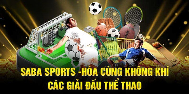 SABA thể thao cung cấp hàng loạt bộ môn nổi bật trên thế giới 